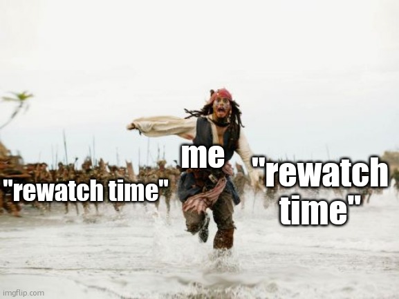 9geor3 | "rewatch time"; me; "rewatch time" | image tagged in memes,jack sparrow being chased | made w/ Imgflip meme maker