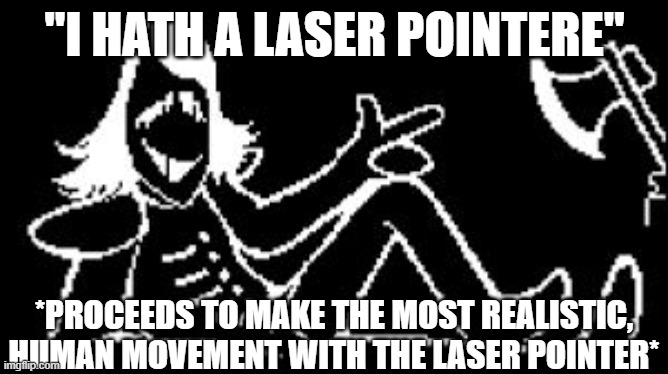 people who played chapter 3 understand | "I HATH A LASER POINTERE"; *PROCEEDS TO MAKE THE MOST REALISTIC, HUMAN MOVEMENT WITH THE LASER POINTER* | image tagged in rouxls kaard | made w/ Imgflip meme maker