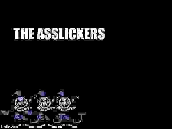 the asslickers | image tagged in the asslickers | made w/ Imgflip meme maker