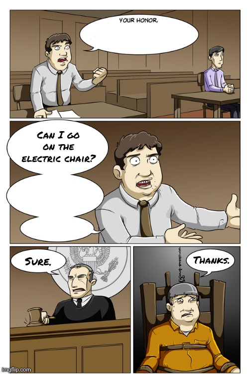 The Electric Chair | Can I go on the electric chair? Sure. Thanks. | image tagged in your honor death,anti meme,bone hurting juice | made w/ Imgflip meme maker