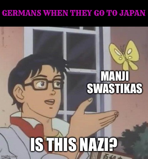 Is This A Pigeon | GERMANS WHEN THEY GO TO JAPAN; MANJI SWASTIKAS; IS THIS NAZI? | image tagged in memes,is this a pigeon,nazi,japan,swastika,german | made w/ Imgflip meme maker
