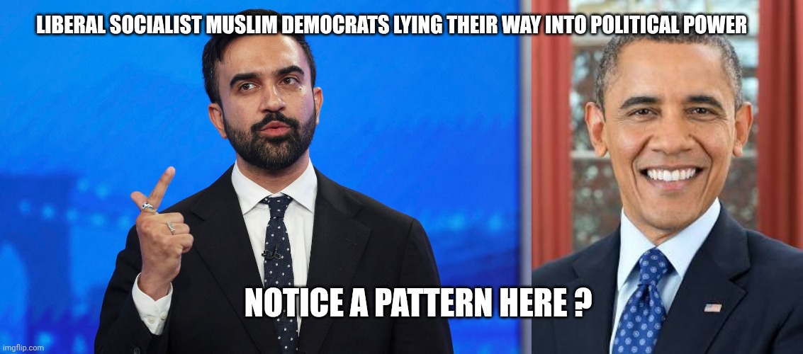 muslim democrat memes | LIBERAL SOCIALIST MUSLIM DEMOCRATS LYING THEIR WAY INTO POLITICAL POWER; NOTICE A PATTERN HERE ? | image tagged in political meme | made w/ Imgflip meme maker