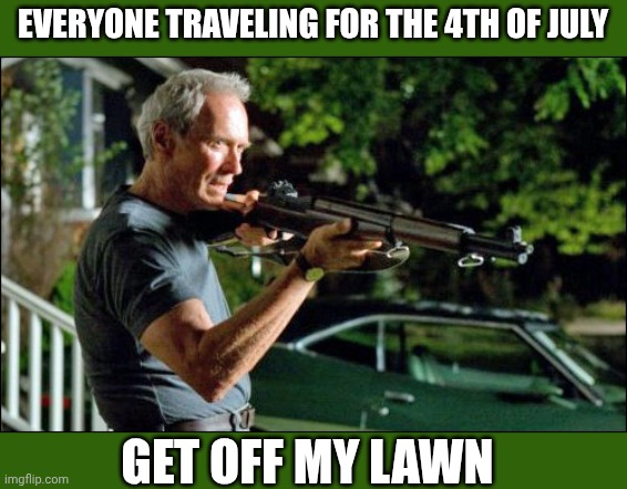 Me home alone | EVERYONE TRAVELING FOR THE 4TH OF JULY; GET OFF MY LAWN | image tagged in get off my lawn,clint eastwood,summer vacation | made w/ Imgflip meme maker