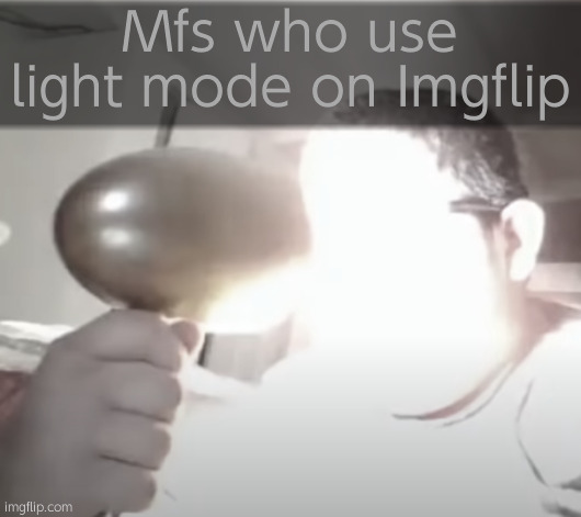 I accidentally turned it on µ | Mfs who use light mode on Imgflip | image tagged in kid blinding himself | made w/ Imgflip meme maker