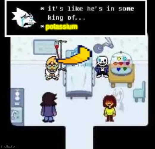 It’s like he’s in some king of | potassium | image tagged in it s like he s in some king of | made w/ Imgflip meme maker