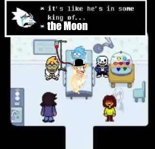 WE LIKE THE MOOOOON! | the Moon | image tagged in it s like he s in some king of | made w/ Imgflip meme maker