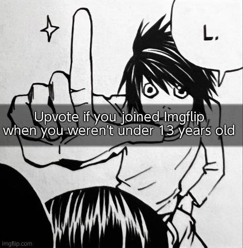 A lot of users joined when they were young which is quite surprising. | Upvote if you joined Imgflip when you weren't under 13 years old | image tagged in l gives you the l | made w/ Imgflip meme maker