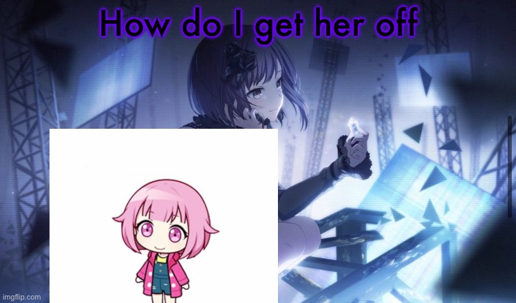 ENA Project Sekai Template | How do I get her off | image tagged in ena project sekai template | made w/ Imgflip meme maker