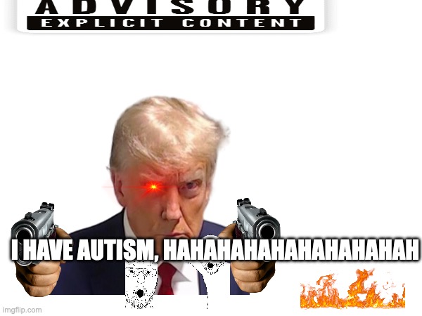 I HAVE AUTISM, HAHAHAHAHAHAHAHAHAH | made w/ Imgflip meme maker
