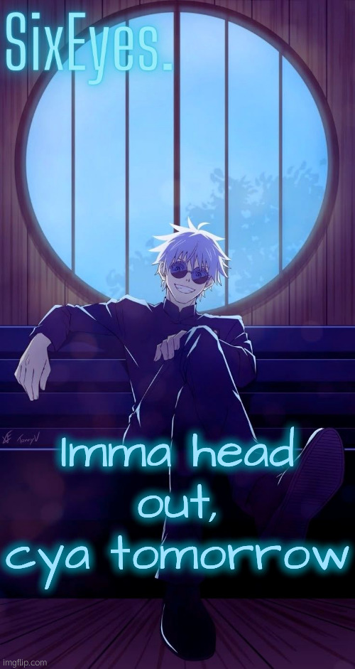 Moonshade Gojo temp updated | Imma head out, cya tomorrow | image tagged in moonshade gojo temp updated | made w/ Imgflip meme maker