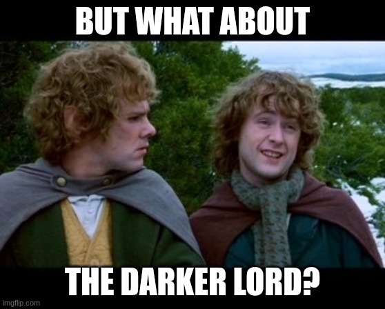 what about second breakfast | BUT WHAT ABOUT THE DARKER LORD? | image tagged in what about second breakfast | made w/ Imgflip meme maker