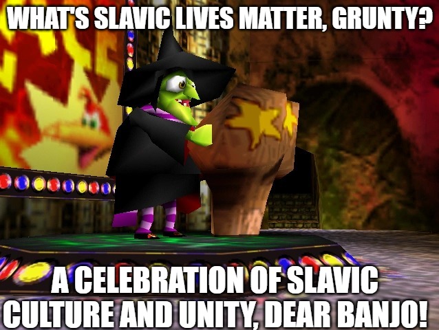 Banjo Kazooie Gruntilda | WHAT'S SLAVIC LIVES MATTER, GRUNTY? A CELEBRATION OF SLAVIC CULTURE AND UNITY, DEAR BANJO! | image tagged in banjo kazooie gruntilda,slavic lives matter | made w/ Imgflip meme maker