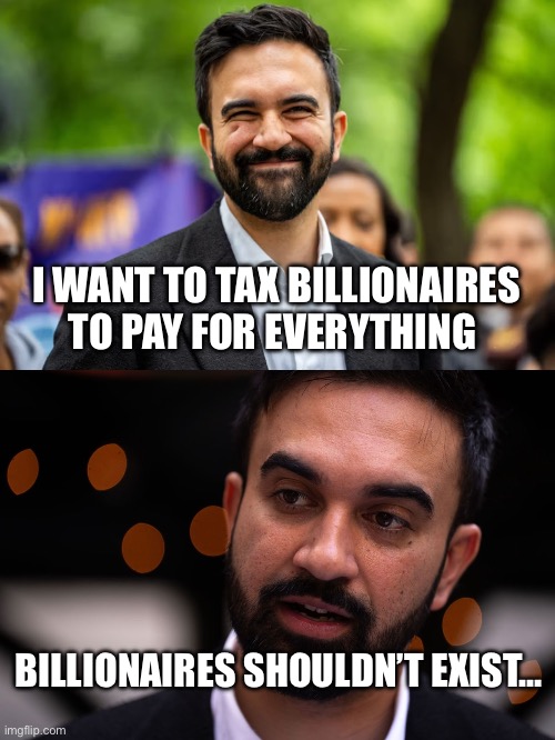 I WANT TO TAX BILLIONAIRES TO PAY FOR EVERYTHING; BILLIONAIRES SHOULDN’T EXIST… | image tagged in zohran mamdani grinning,zohran mamdani,politics,political meme,communist socialist,new york city | made w/ Imgflip meme maker