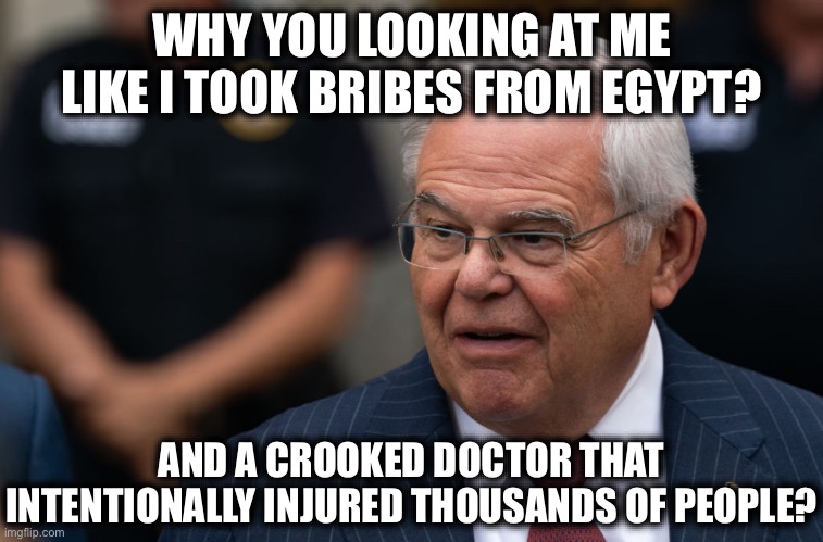 WHY YOU LOOKING AT ME LIKE I TOOK BRIBES FROM EGYPT? AND A CROOKED DOCTOR THAT INTENTIONALLY INJURED THOUSANDS OF PEOPLE? | made w/ Imgflip meme maker