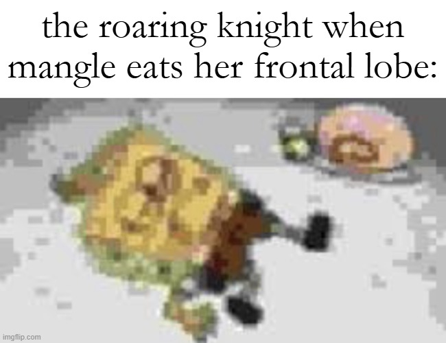 Kid named tyler | the roaring knight when mangle eats her frontal lobe: | image tagged in kid named tyler | made w/ Imgflip meme maker