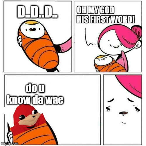u haf to hav ebola to know da wae | D..D..D.. do u know da wae | image tagged in sons first words | made w/ Imgflip meme maker