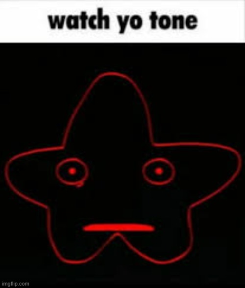 image tagged in watch yo tone | made w/ Imgflip meme maker