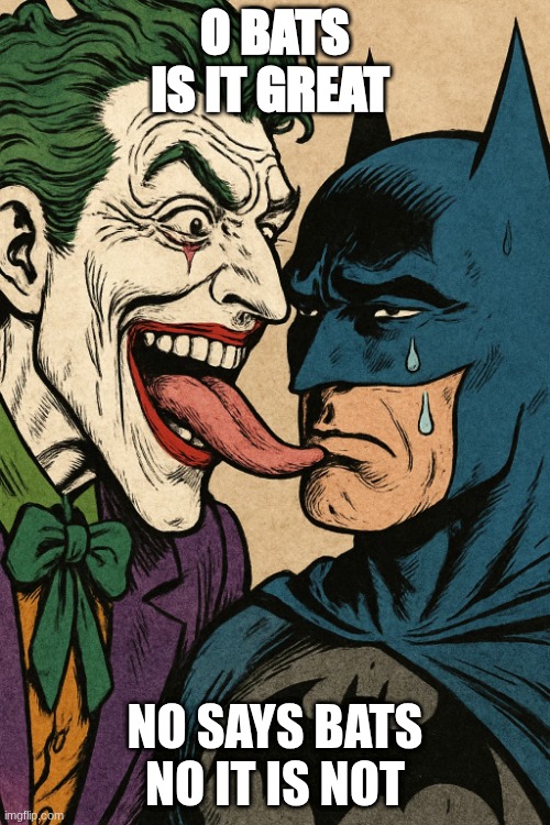 O BATS IS IT GREAT; NO SAYS BATS NO IT IS NOT | made w/ Imgflip meme maker