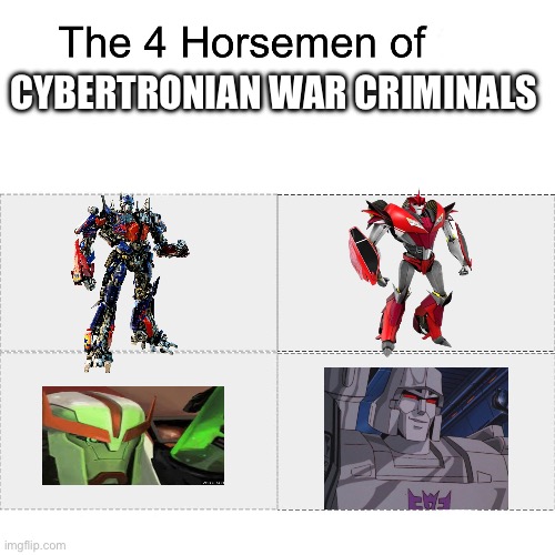 Transformers committed a lot of war crimes | CYBERTRONIAN WAR CRIMINALS | image tagged in four horsemen,transformers | made w/ Imgflip meme maker