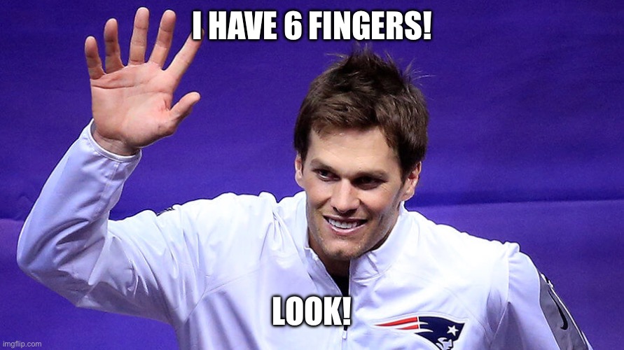 Mr. 6 fingers | I HAVE 6 FINGERS! LOOK! | image tagged in tb12 - 6 fingers | made w/ Imgflip meme maker