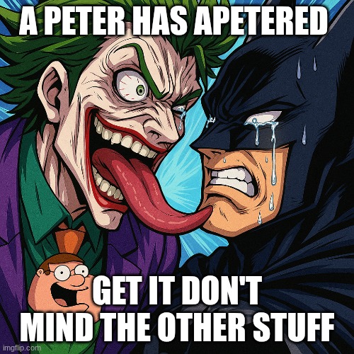 A PETER HAS APETERED; GET IT DON'T MIND THE OTHER STUFF | made w/ Imgflip meme maker
