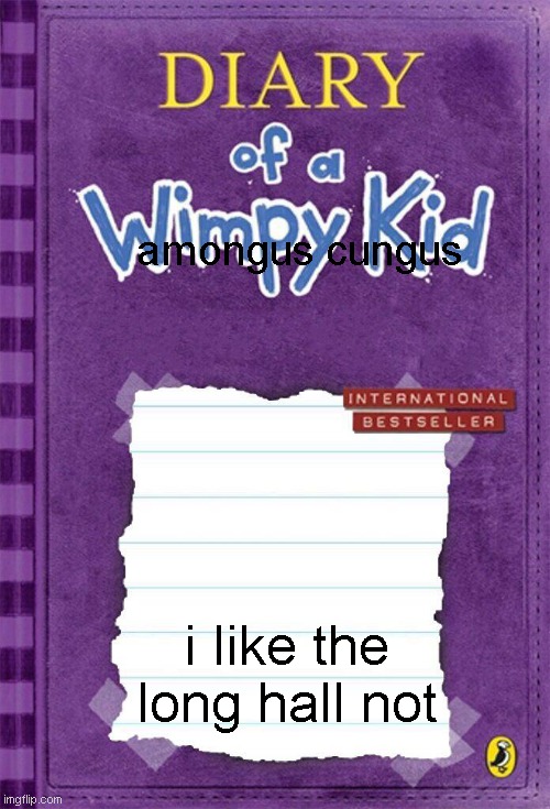 Diary of a Wimpy Kid Cover Template | amongus cungus; i like the long hall not | image tagged in diary of a wimpy kid cover template | made w/ Imgflip meme maker