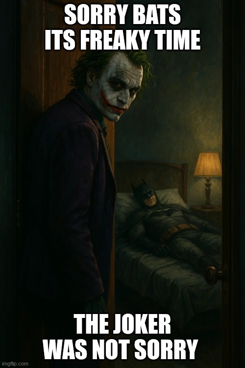 SORRY BATS ITS FREAKY TIME; THE JOKER WAS NOT SORRY | made w/ Imgflip meme maker