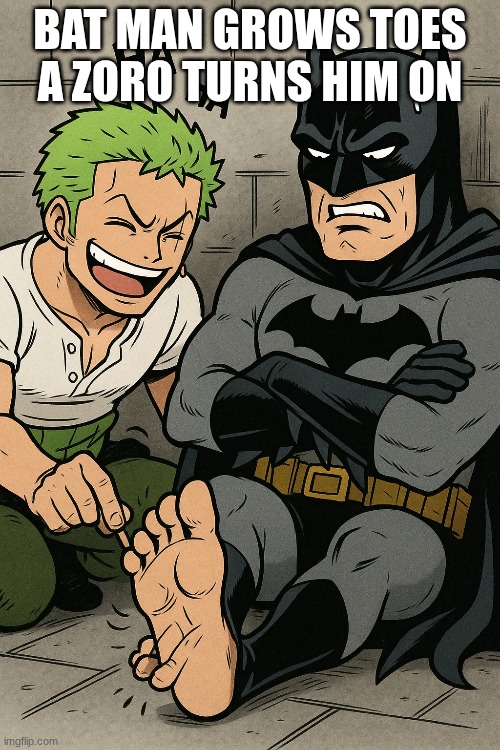 BAT MAN GROWS TOES A ZORO TURNS HIM ON | made w/ Imgflip meme maker