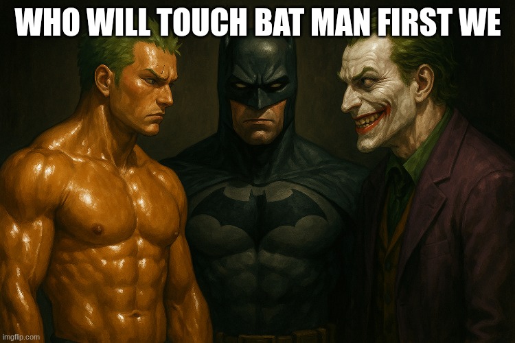 WHO WILL TOUCH BAT MAN FIRST WE | made w/ Imgflip meme maker