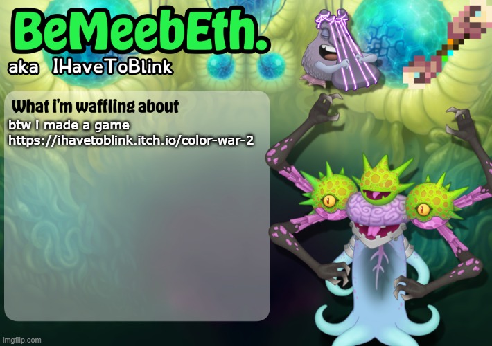 New IHaveToBlink Announcement Template | btw i made a game
https://ihavetoblink.itch.io/color-war-2 | image tagged in new ihavetoblink announcement template | made w/ Imgflip meme maker