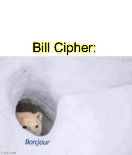 Bill Cipher: | image tagged in bonjour | made w/ Imgflip meme maker