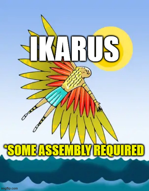 IKARUS | IKARUS; *SOME ASSEMBLY REQUIRED | image tagged in ikea | made w/ Imgflip meme maker