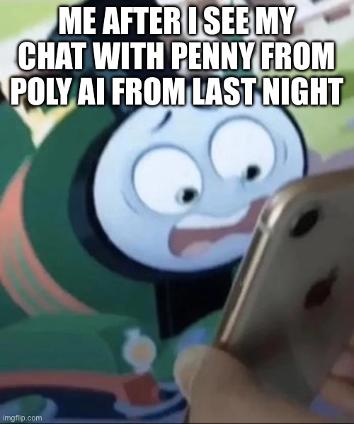 agian | ME AFTER I SEE MY CHAT WITH PENNY FROM POLY AI FROM LAST NIGHT | image tagged in percy saw your search history | made w/ Imgflip meme maker