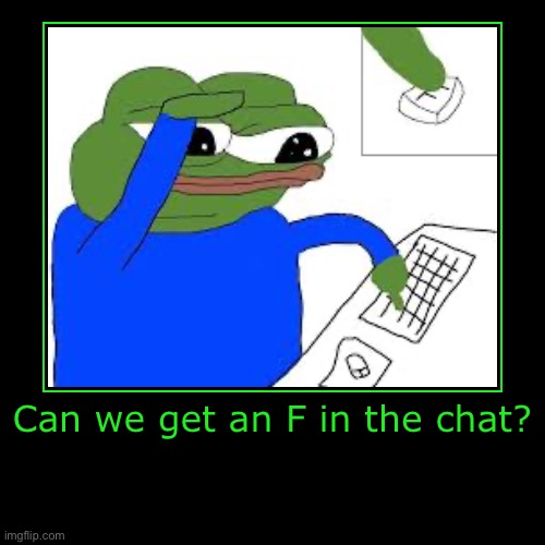 F in chat | Can we get an F in the chat? | | image tagged in demotivationals,press f to pay respects | made w/ Imgflip demotivational maker