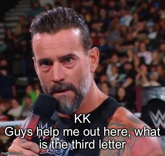 CM Punk | KK
Guys help me out here, what is the third letter | image tagged in cm punk | made w/ Imgflip meme maker