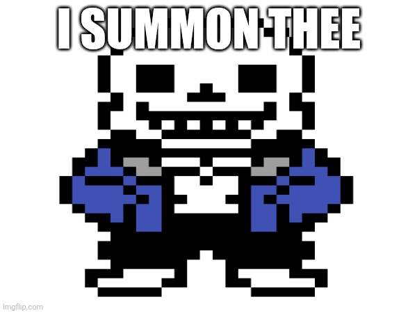 SANS OF TOPIC | I SUMMON THEE | image tagged in aaaaa,idk what to put here,invisible out | made w/ Imgflip meme maker