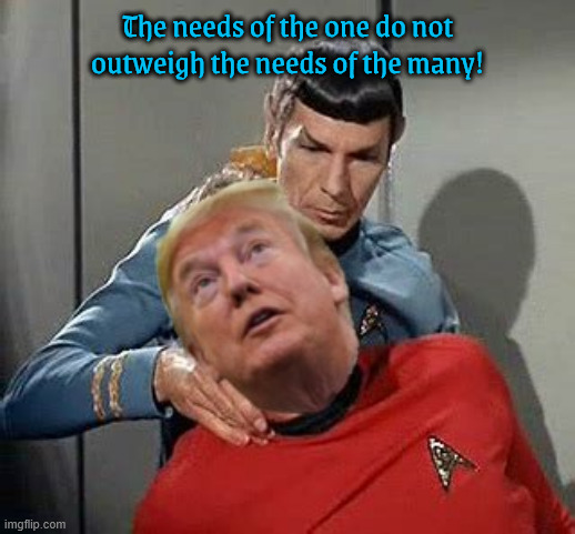 The needs of the one do not outweigh the needs of the many | The needs of the one do not outweigh the needs of the many! | image tagged in the needs of the do not outweigh the needs of the many,vulcan nerve pinch,red shirt maga,illogical,broken promise,liar | made w/ Imgflip meme maker