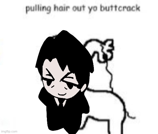 Pulling hair out yo buttcrack | image tagged in pulling hair out yo buttcrack | made w/ Imgflip meme maker