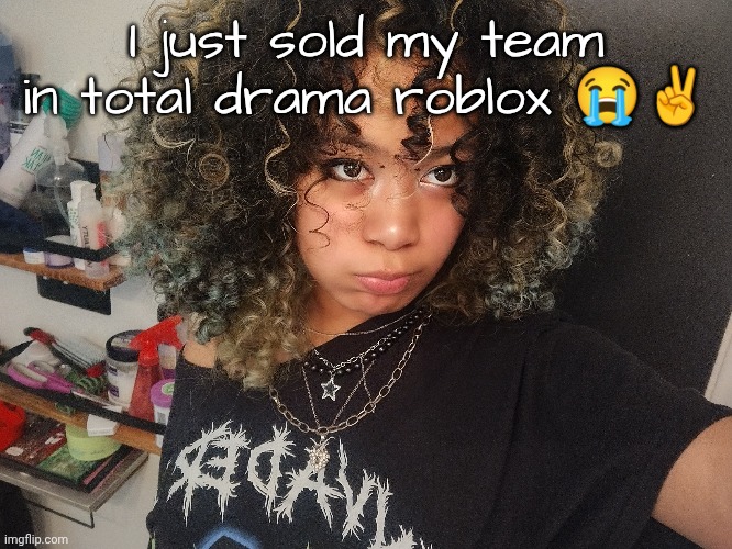I cant do obbys for shit ngl | I just sold my team in total drama roblox 😭✌️ | made w/ Imgflip meme maker