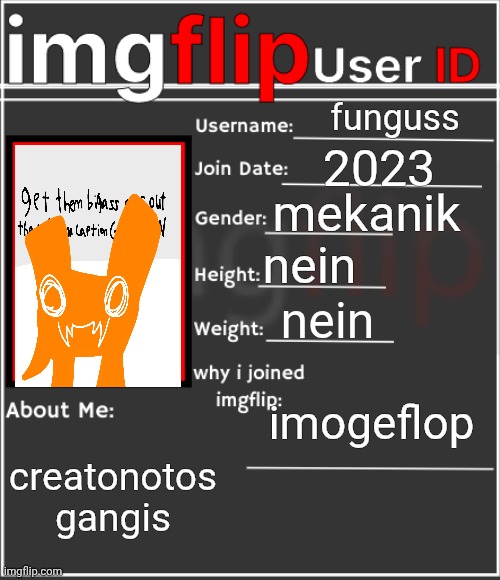 imgflip User ID | funguss; 2023; mekanik; nein; nein; imogeflop; creatonotos gangis | image tagged in imgflip user id | made w/ Imgflip meme maker