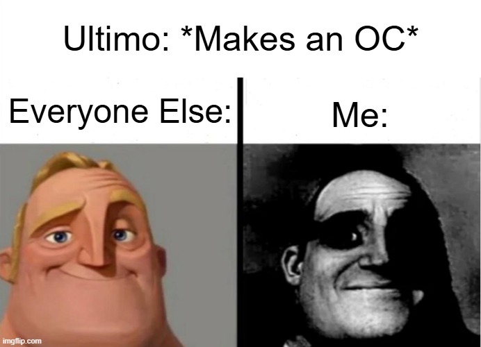 Teacher's Copy | Ultimo: *Makes an OC*; Everyone Else:; Me: | image tagged in teacher's copy | made w/ Imgflip meme maker