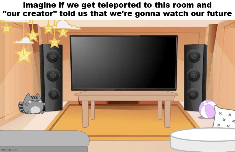 can someone make an msmg reacts to the future gacha reaction it would be funny af | imagine if we get teleported to this room and "our creator" told us that we're gonna watch our future | image tagged in memes,gacha | made w/ Imgflip meme maker
