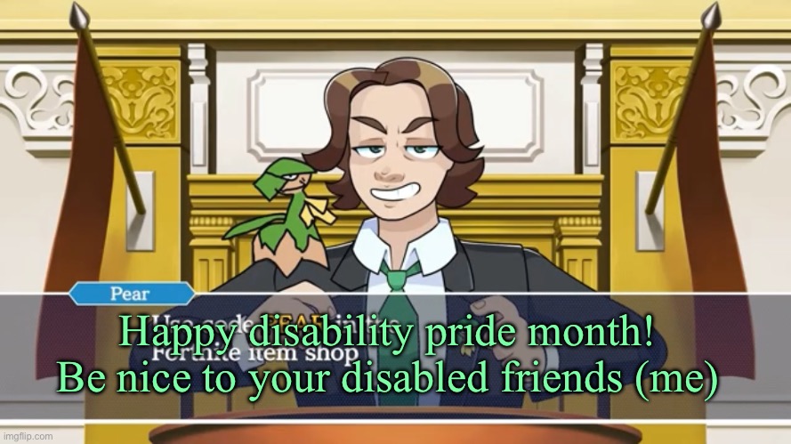 This counts mental and physical disabilities! If you have any questions lmk! | Happy disability pride month! Be nice to your disabled friends (me) | image tagged in use code pear in the fn item shop | made w/ Imgflip meme maker