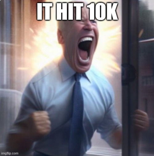 LETS GOOOOO | IT HIT 10K | image tagged in biden lets go | made w/ Imgflip meme maker