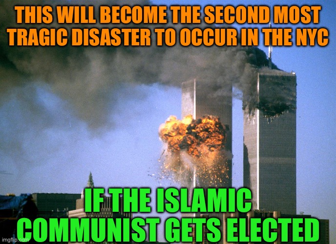 Don’t mess with the Zohran | THIS WILL BECOME THE SECOND MOST TRAGIC DISASTER TO OCCUR IN THE NYC; IF THE ISLAMIC COMMUNIST GETS ELECTED | image tagged in 911 9/11 twin towers impact,ny soon to be chicago 2,you get what you deserve | made w/ Imgflip meme maker
