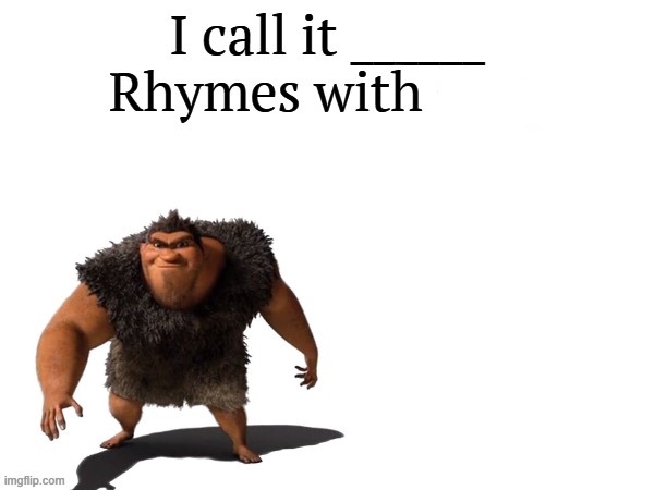 ........ | image tagged in i call it ____ right font | made w/ Imgflip meme maker