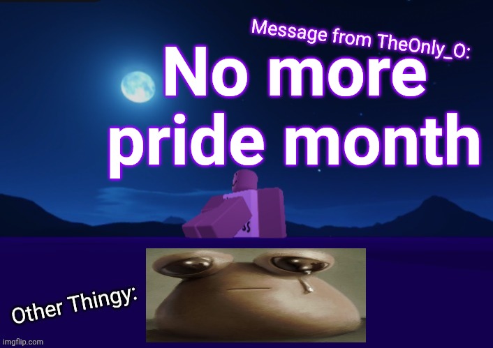 The end of a looooooooong month | No more pride month | image tagged in onlyo announcement 2 1 | made w/ Imgflip meme maker