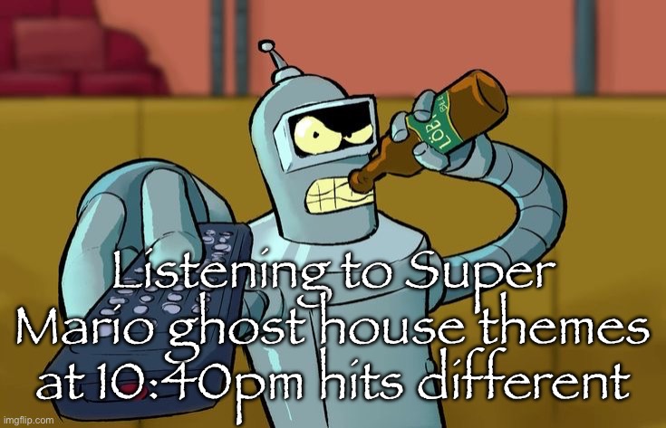 Bender T.V. Remote | Listening to Super Mario ghost house themes at 10:40pm hits different | image tagged in bender t v remote | made w/ Imgflip meme maker