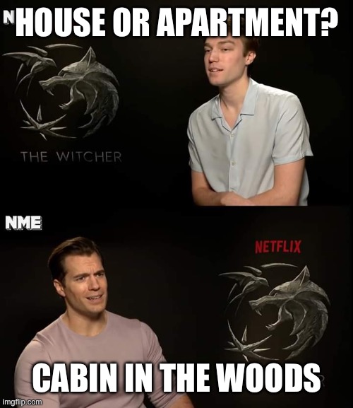 Henry Cavill | HOUSE OR APARTMENT? CABIN IN THE WOODS | image tagged in henry cavill | made w/ Imgflip meme maker