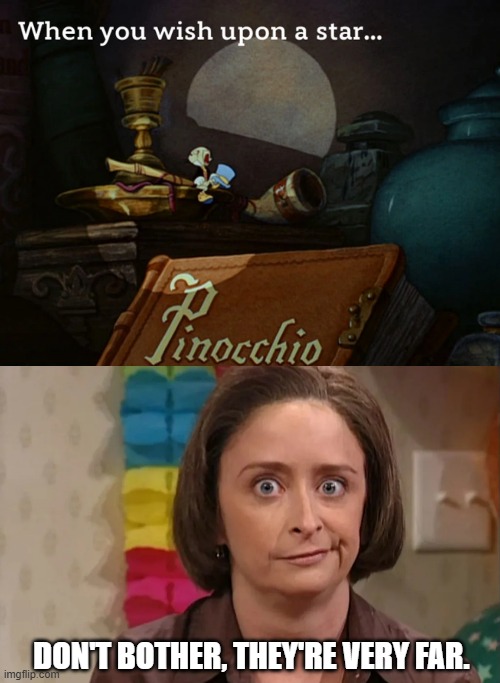 DON'T BOTHER, THEY'RE VERY FAR. | image tagged in jiminy cricket,debbie downer | made w/ Imgflip meme maker